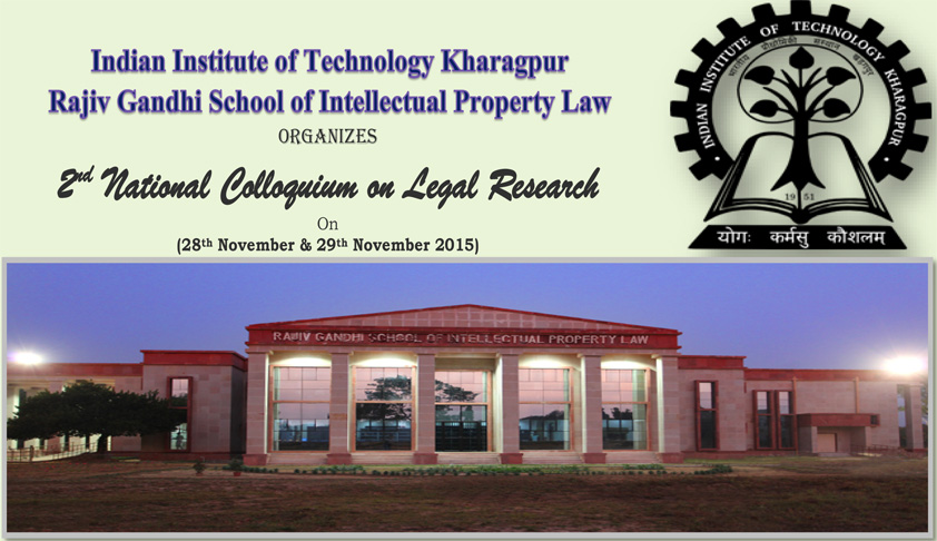 2nd National Colloquium on Legal Research at IIT Kharagpur, Rajiv Gandhi School of Intellectual Property Law 2nd National Colloquium on Legal Research at IIT Kharagpur, Rajiv Gandhi School of Intellectual Property Law