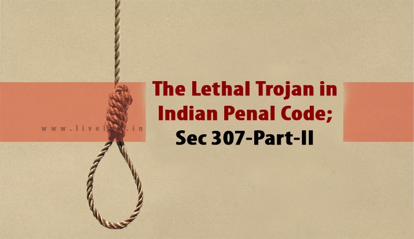 The Lethal Trojan in Indian Penal Code; Sec 307-Part-II The Lethal Trojan in Indian Penal Code; Sec 307-Part-II