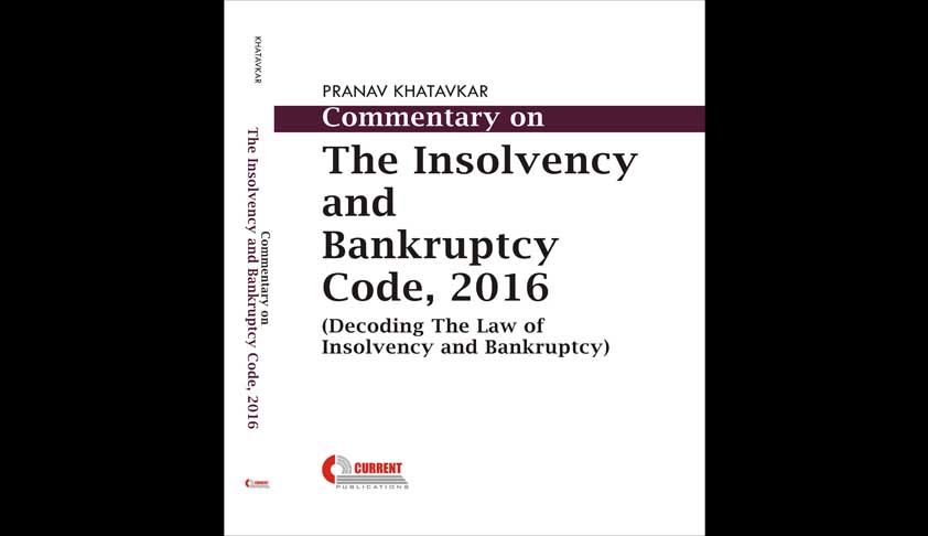 Has The Insolvency And Bankruptcy Code, 2016 Been Successfully Decoded? - Review Of Commentary On The Insolvency And Bankruptcy Code Penned By Pranav Khatavkar Has The Insolvency And Bankruptcy Code, 2016 Been Successfully Decoded? - Review Of Commentary On The Insolvency And Bankruptcy Code Penned By Pranav Khatavkar