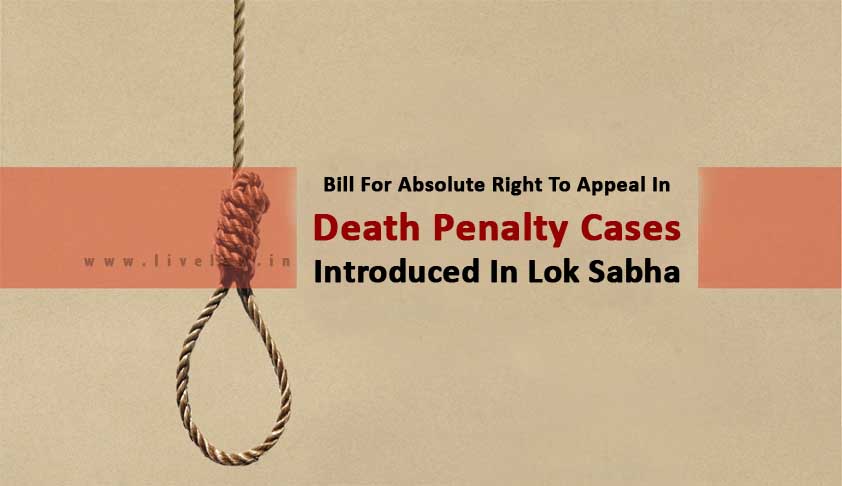 Bill For Absolute Right To Appeal In Death Penalty Cases Introduced In Lok Sabha