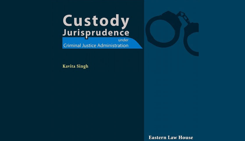 Book Review: “Custody Jurisprudence Under Criminal Justice Administration” By Dr Kavita Singh Book Review: “Custody Jurisprudence Under Criminal Justice Administration” By Dr Kavita Singh