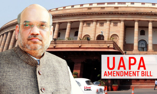 Parliament Passes UAPA Amendment Bill Which Gives Centre Power To Designate An Individual As Terrorist [Read Bill]