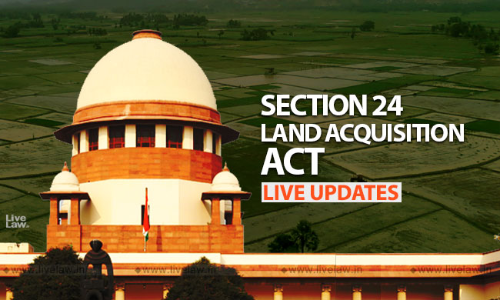[SC LIVE UPDATES] Land Acquisition- Constitution Bench Hearing- [Court -3]