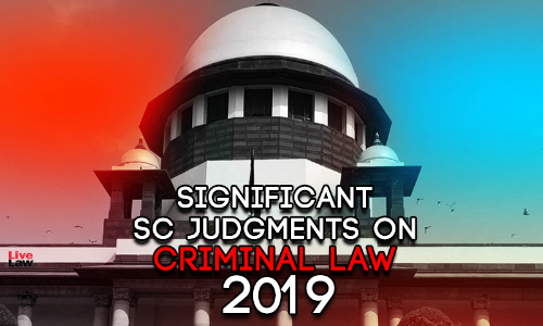 25 Important SC Judgments On Criminal Law - 2019