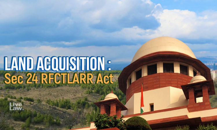 Section 24(1) RFCTLARR Act Cant Be Invoked If Award Under 1894 Act Couldnt Be Passed Due To Interim Orders Obtained By Land Owners: Supreme Court Section 24(1) RFCTLARR Act Cant Be Invoked If Award Under 1894 Act Couldnt Be Passed Due To Interim Orders Obtained By Land Owners: Supreme Court