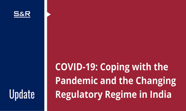 COVID-19: Coping With The Pandemic And The Changing Regulatory Regime In India