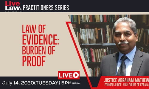 [TODAY AT 5 pm] LiveLaw Practitioners Series: Law Of Evidence - Burden Of Proof - By Justice Abraham Mathew