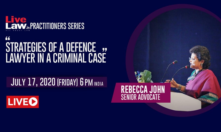 [TODAY At 6 pm] LiveLaw Practitioner Series: Strategies Of A Defence Lawyer In A Criminal Case By Rebecca John,Senior Advocate
