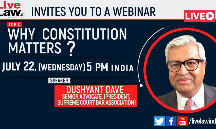 [Today At 5pm] LiveLaw Invites You A Webinar On Why Constitution Matters? By Sr Adv Dushyant Dave