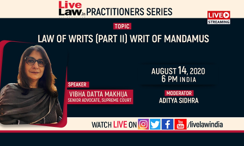LiveLaw Practitioner Series: Law of Writs [Part 2] - Writ of Mandamus By Vibha Datta Makhija, Senior Advocate
