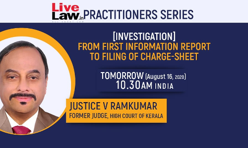 [VIDEO] LiveLaw Practitioner Series: [Investigation] From First Information Report To Filing Of Charge-Sheet [Sections 154 TO 173 CrPC] By Justice V. Ramkumar [Read Notes]