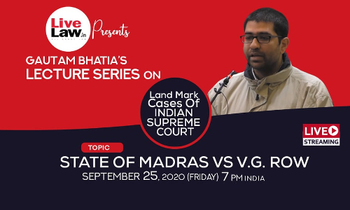 [Tomorrow at 7 pm] Gautam Bhatias Lecture Series On Landmark Cases Of Indian Supreme Court, Episode [2] State of Madras Vs VG Row