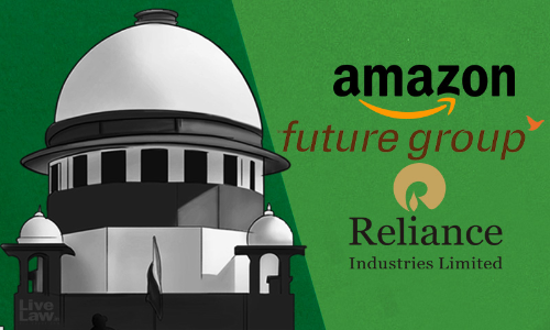 Is Emergency Arbitration Award Enforceable Under Indian Law? Amazon, Future Retail Argue In Supreme Court