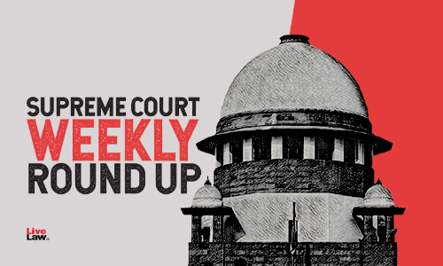 Supreme Court Weekly Round Up, July 26 To August 1, 2021