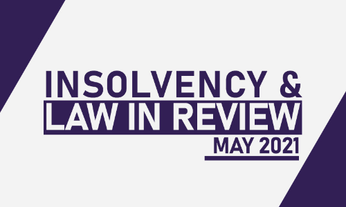 Insolvency Law in Review – May 2021 Insolvency Law in Review – May 2021