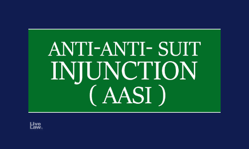 Anti-Anti-Suit Injunction (AASI) A Resort To Counter Deliberate Disdain And For Judicial Comity Anti-Anti-Suit Injunction (AASI) A Resort To Counter Deliberate Disdain And For Judicial Comity