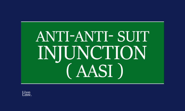 Anti-Anti-Suit Injunction (AASI) A Resort To Counter Deliberate Disdain And For Judicial Comity Anti-Anti-Suit Injunction (AASI) A Resort To Counter Deliberate Disdain And For Judicial Comity