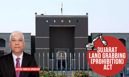People Have Stopped Hiring Goons, File FIR, Invoke PASA & Get Lands Possession: Gujarat HC On Misuse Of Anti Land Grabbing Act