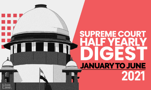 Supreme Court Half Yearly Digest [January 2021 to June 2021]