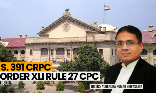 Power To Take Additional Evidence- CrPC S. 391 Akin To Order XLI Rule 27 CPC; Appellate Court Should Use Power Sparingly: Allahabad HC Power To Take Additional Evidence- CrPC S. 391 Akin To Order XLI Rule 27 CPC; Appellate Court Should Use Power Sparingly: Allahabad HC