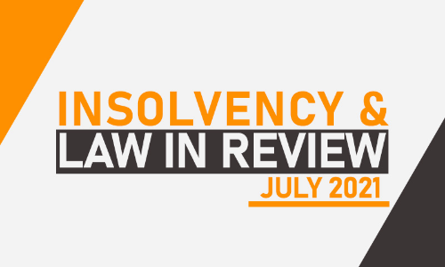 Insolvency Law in Review – July 2021 Insolvency Law in Review – July 2021