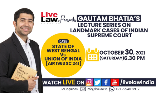[TODAY AT 6.30 PM] Gautam Bhatias Lecture Series On Landmark Cases: State Of West Bengal Vs Union Of India