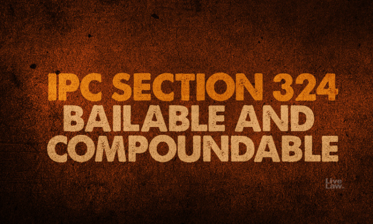 IPC Section 324: Bailable And Compoundable IPC Section 324: Bailable And Compoundable