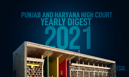 Punjab And Haryana High Court Annual Digest 2021 [Compendium Of 108 Orders/Judgments]