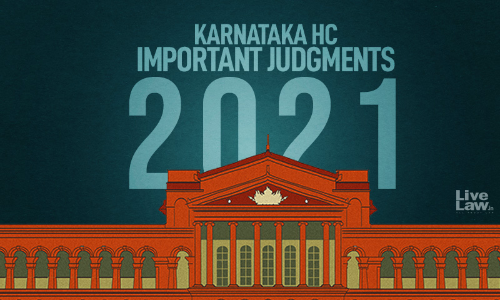 Karnataka High Court : Important Judgments Of 2021 Karnataka High Court : Important Judgments Of 2021