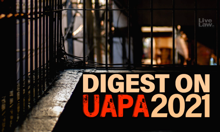 UAPA Annual Digest 2021 : Important Judgments Of Supreme Court & High Courts UAPA Annual Digest 2021 : Important Judgments Of Supreme Court & High Courts