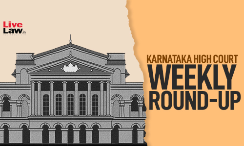 Karnataka High Court Weekly Round-Up: May 04 – May 10, 2026
