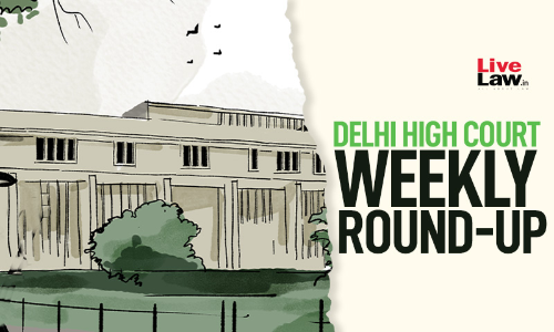 Delhi High Court Weekly Round-Up: August 25 To August 31, 2025