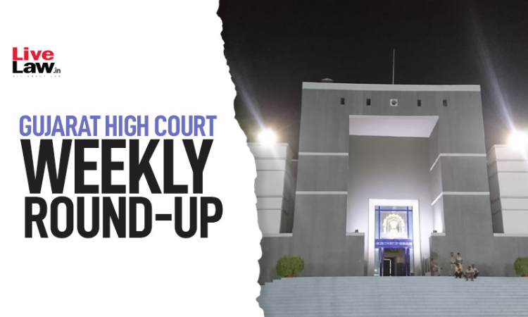Gujarat High Court Weekly Round Up: March 28 To April 3, 2022