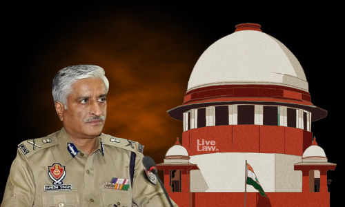 Unprecedented : Supreme Court Expresses Shock At HCs Blanket Orders Protecting Ex-Punjab DGP From Arrest Even In Future Cases