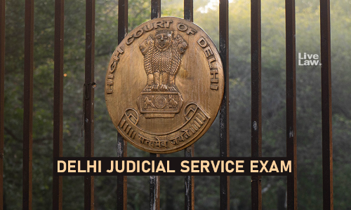 High Court Orders Postponement Of Delhi Judicial Service Exam 2022 On Plea To Relax Upper Age Limit High Court Orders Postponement Of Delhi Judicial Service Exam 2022 On Plea To Relax Upper Age Limit