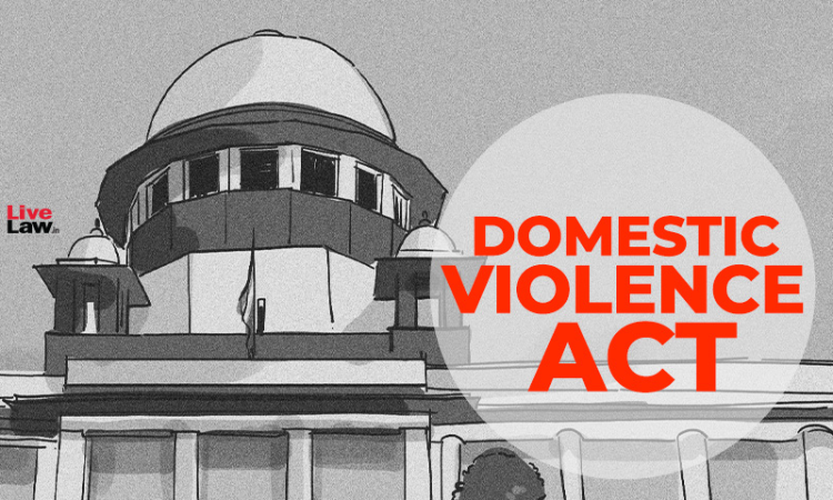 Domestic Violence Act Applicable To Every Woman In India Irrespective Of Her Religious Affiliation & Social Background : Supreme Court Domestic Violence Act Applicable To Every Woman In India Irrespective Of Her Religious Affiliation & Social Background : Supreme Court