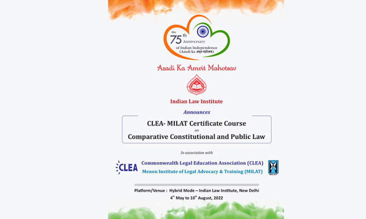 Indian Law Institute : Certificate Course On CLEA-MILAT Comparative Constitutional And Public Law [4th May To 10th August, 2022]