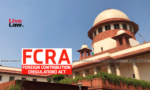 Can CBI Investigate Offences Regarding Foreign Contributions? Supreme Court To Hear Plea Challenging Validity Of S.43 FCRA