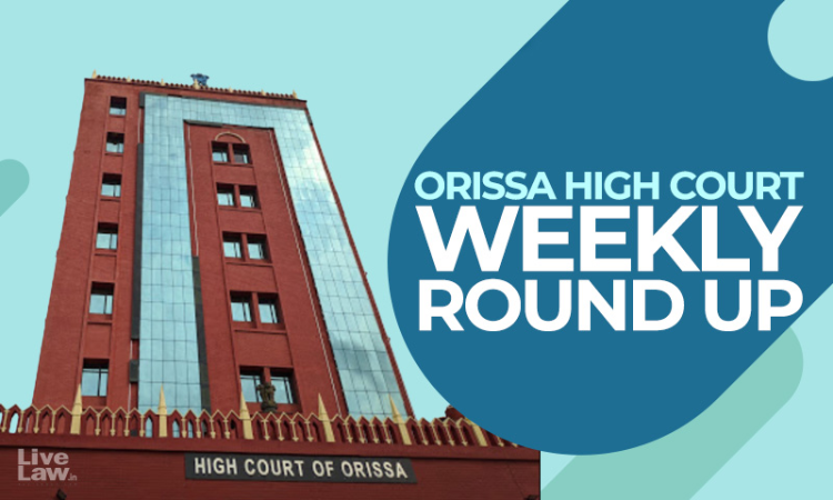 Orissa High Court Weekly Round Up : 18 April- 24 April, 2022 Orissa High Court Weekly Round Up : 18 April- 24 April, 2022