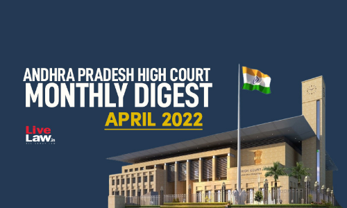 Andhra Pradesh High Court Monthly Digest: April, 2022