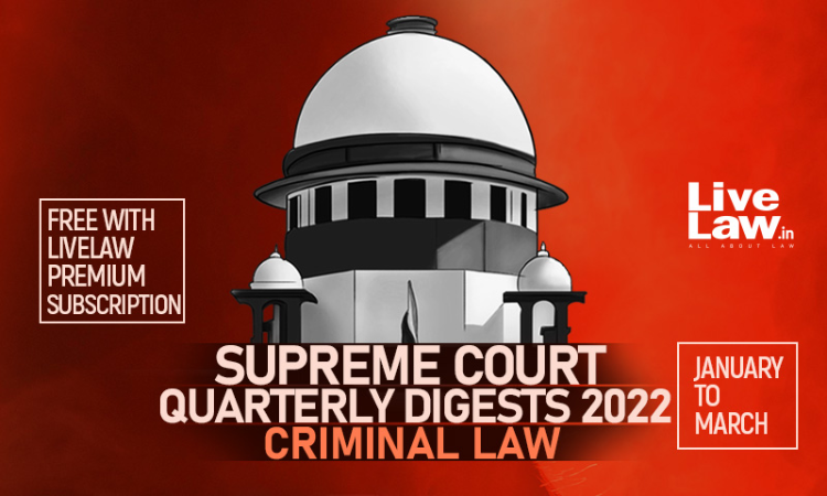 Supreme Court Quarterly Digests 2022 - CRIMINAL LAW (Jan-March) Supreme Court Quarterly Digests 2022 - CRIMINAL LAW (Jan-March)