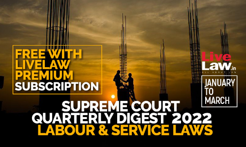 Supreme Court Quarterly Digest 2022- Labour & Service Laws (Jan-March) Supreme Court Quarterly Digest 2022- Labour & Service Laws (Jan-March)