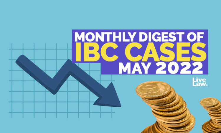 Monthly Digest Of IBC Cases: May 2022 Monthly Digest Of IBC Cases: May 2022