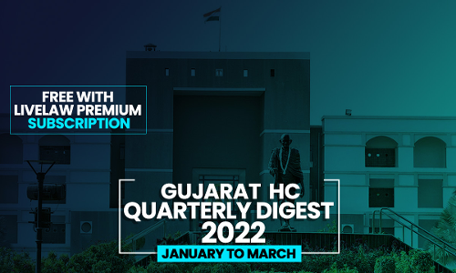 Gujarat High Court Quarterly Digest: January To March 2022 [Citations 1-101]