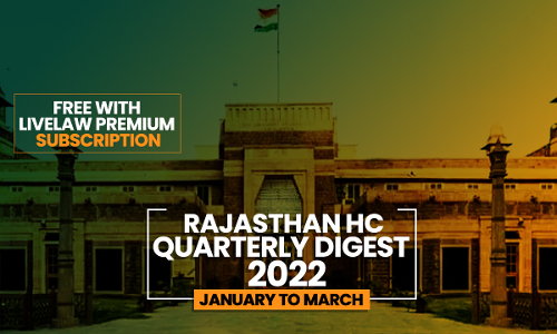 Rajasthan High Court Quarterly Digest: January To March 2022 [Citations: 1 - 114]