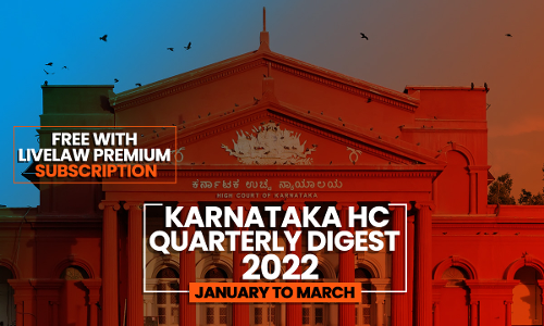 Karnataka High Court Quarterly Digest: January To March 2022  [Citations 1 - 97]