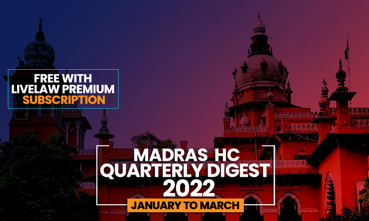 Madras High Court Quarterly Digest: January To March 2022 [Citations: 1 - 134]