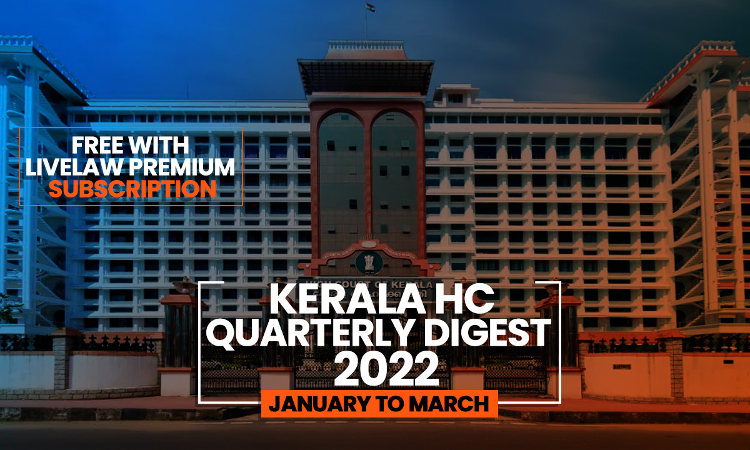 Kerala High Court Quarterly Digest: January To March 2022 [Citations 1-154]