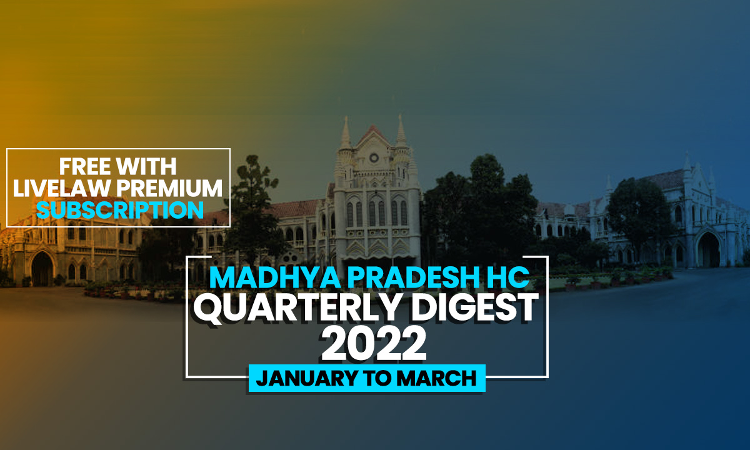 Madhya Pradesh High Court Quarterly Digest: January To March 2022 [Citations 1-90]