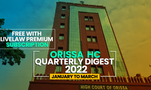 Orissa High Court Quarterly Digest: January-March 2022    [Citations 1-36]